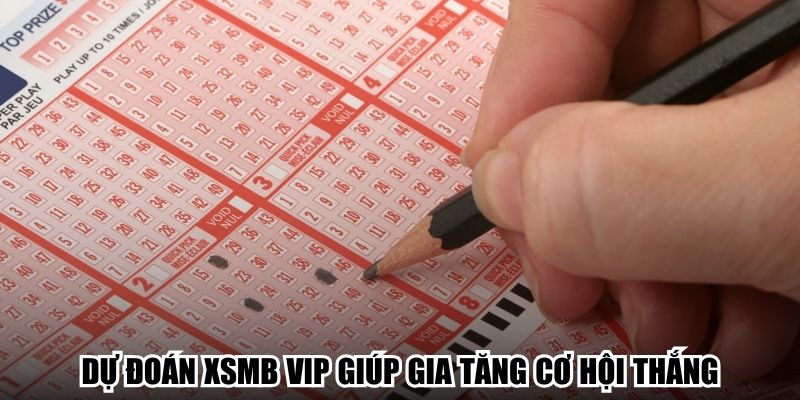 Dự đoán XSMB vip giúp gia tăng cơ hội thắng