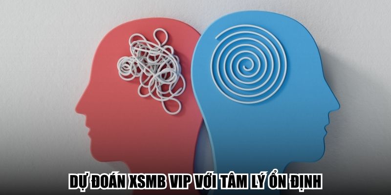 Dự đoán XSMB vip với tâm lý ổn định
