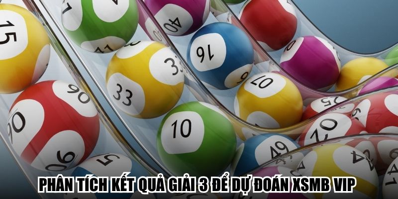 Phân tích kết quả giải 3 để dự đoán XSMB vip